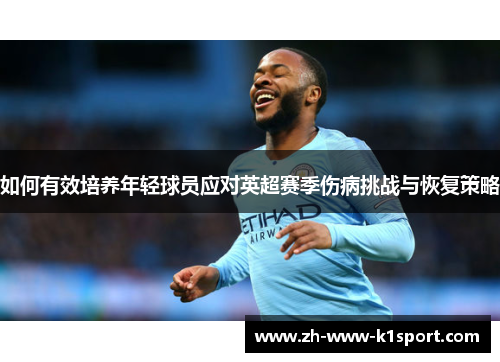 如何有效培养年轻球员应对英超赛季伤病挑战与恢复策略