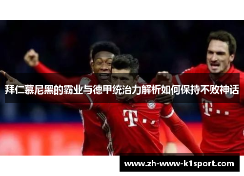 拜仁慕尼黑的霸业与德甲统治力解析如何保持不败神话