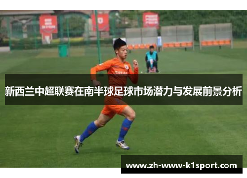 新西兰中超联赛在南半球足球市场潜力与发展前景分析