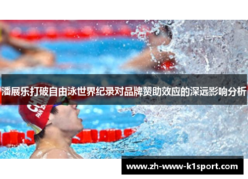 潘展乐打破自由泳世界纪录对品牌赞助效应的深远影响分析