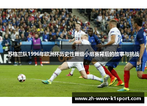苏格兰队1996年欧洲杯历史性晋级小组赛背后的故事与挑战