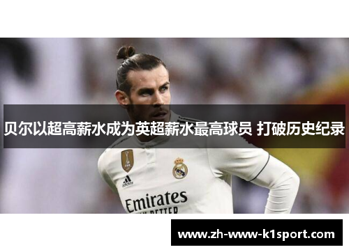 贝尔以超高薪水成为英超薪水最高球员 打破历史纪录