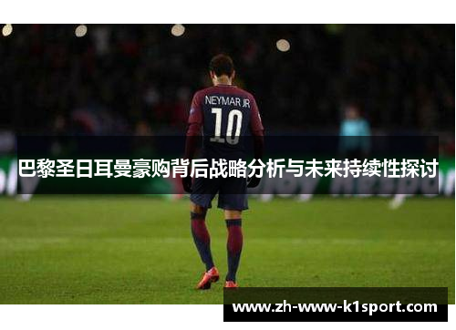 巴黎圣日耳曼豪购背后战略分析与未来持续性探讨