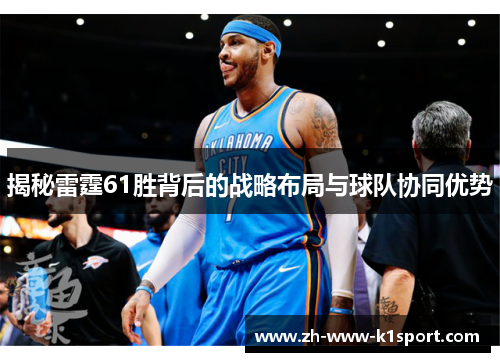 揭秘雷霆61胜背后的战略布局与球队协同优势 揭秘雷霆61胜背后的战略布局与球队协同优势