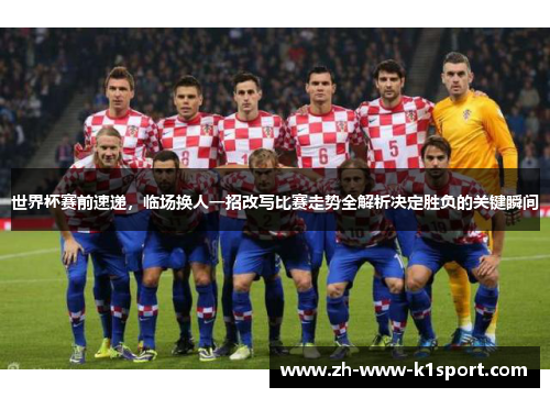 世界杯赛前速递,临场换人一招改写比赛走势全解析决定胜负的关键瞬间 世界杯赛前速递,临场换人一招改写比赛走势全解析决定胜负的关键瞬间