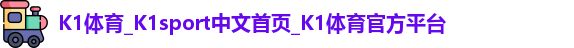 K1体育_K1sport中文首页_K1体育官方平台